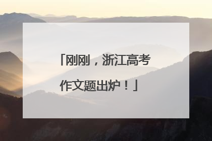 刚刚，浙江高考作文题出炉！