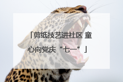 剪纸技艺进社区 童心向党庆“七一”