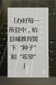 办好每一所县中，给县域教育留下“种子”和“希望”