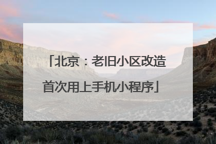 北京：老旧小区改造首次用上手机小程序