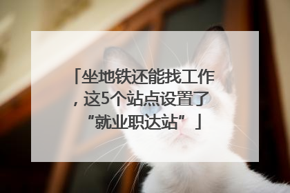 坐地铁还能找工作，这5个站点设置了“就业职达站”
