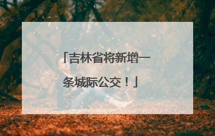 吉林省将新增一条城际公交！