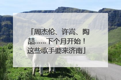 周杰伦、许嵩、陶喆……下个月开始！这些歌手要来济南