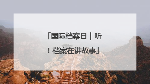 国际档案日｜听！档案在讲故事