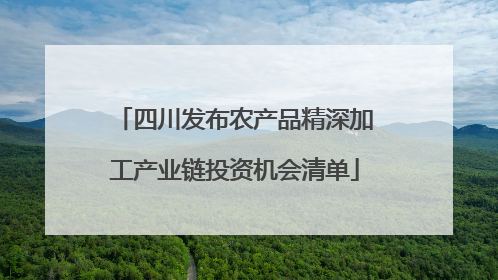 四川发布农产品精深加工产业链投资机会清单