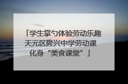 学生掌勺体验劳动乐趣 天元区隆兴中学劳动课化身“美食课堂”