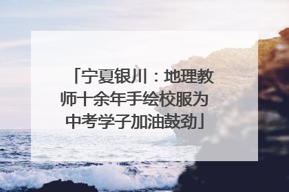 宁夏银川：地理教师十余年手绘校服为中考学子加油鼓劲