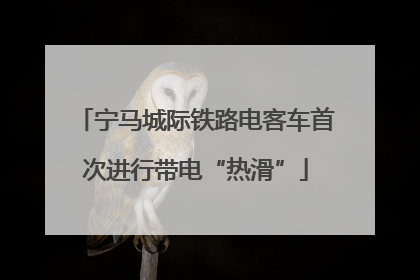 宁马城际铁路电客车首次进行带电“热滑”