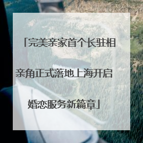 完美亲家首个长驻相亲角正式落地上海开启婚恋服务新篇章
