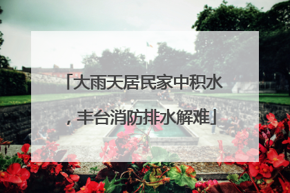 大雨天居民家中积水，丰台消防排水解难