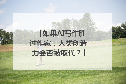如果AI写作胜过作家，人类创造力会否被取代？
