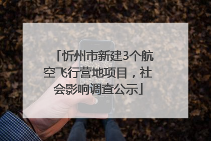 忻州市新建3个航空飞行营地项目，社会影响调查公示