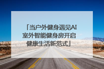 当户外健身遇见AI 室外智能健身房开启健康生活新范式