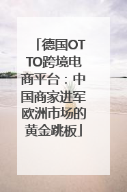 德国OTTO跨境电商平台：中国商家进军欧洲市场的黄金跳板
