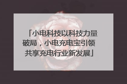 小电科技以科技力量破局，小电充电宝引领共享充电行业新发展