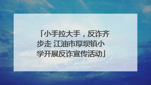 小手拉大手，反诈齐步走 江油市厚坝镇小学开展反诈宣传活动