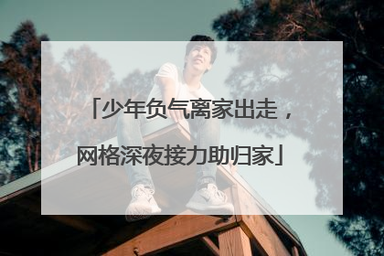 少年负气离家出走，网格深夜接力助归家