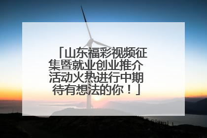 山东福彩视频征集暨就业创业推介活动火热进行中期待有想法的你！