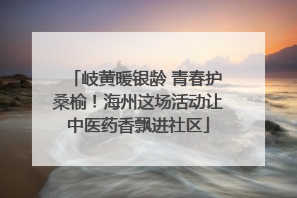 岐黄暖银龄 青春护桑榆！海州这场活动让中医药香飘进社区