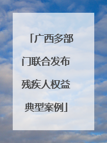广西多部门联合发布残疾人权益典型案例