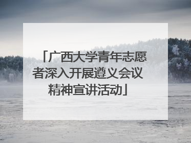 广西大学青年志愿者深入开展遵义会议精神宣讲活动