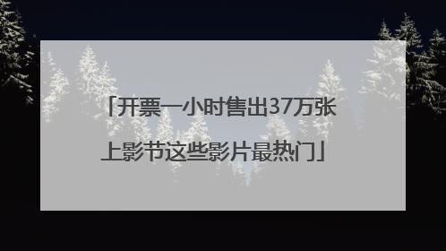 开票一小时售出37万张 上影节这些影片最热门