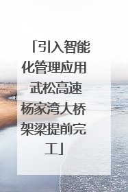 引入智能化管理应用 武松高速杨家湾大桥架梁提前完工