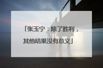 张玉宁：除了胜利，其他结果没有意义