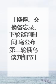 换俘、交换备忘录、下轮谈判时间 乌公布第二轮俄乌谈判细节