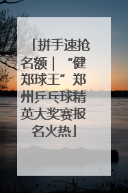 拼手速抢名额｜“健郑球王”郑州乒乓球精英大奖赛报名火热