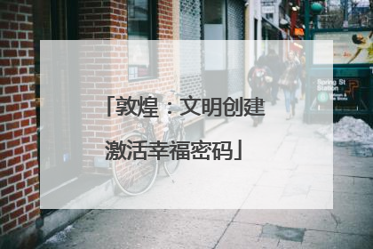 敦煌：文明创建激活幸福密码
