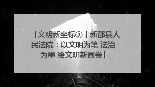 文明新坐标②丨新邵县人民法院：以文明为笔 法治为墨 绘文明新画卷