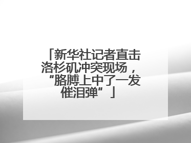 新华社记者直击洛杉矶冲突现场，“胳膊上中了一发催泪弹”
