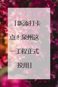 新添打卡点！泉州这一工程正式投用