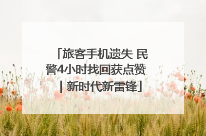 旅客手机遗失 民警4小时找回获点赞｜新时代新雷锋