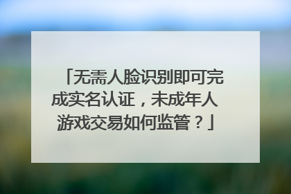 无需人脸识别即可完成实名认证，未成年人游戏交易如何监管？