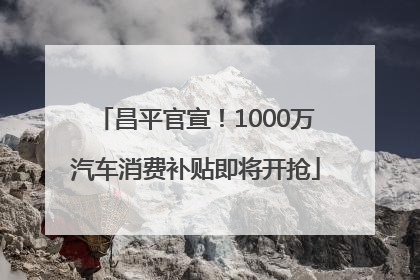 昌平官宣！1000万汽车消费补贴即将开抢