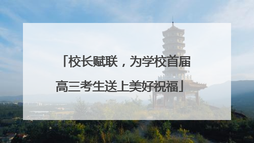 校长赋联，为学校首届高三考生送上美好祝福