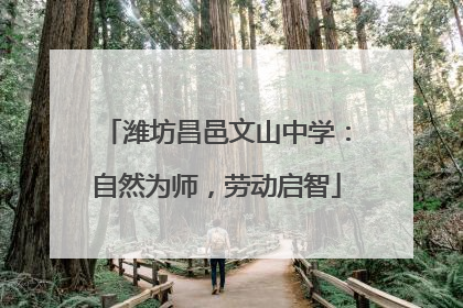 潍坊昌邑文山中学：自然为师，劳动启智
