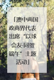 澳中两国政商界代表出席“以球会友·同贺端午”主题活动