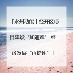 永州动能丨经开区项目建设“加速跑” 经济发展“再提速”