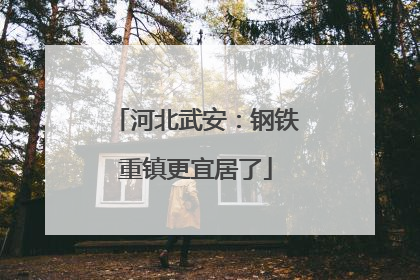 河北武安：钢铁重镇更宜居了