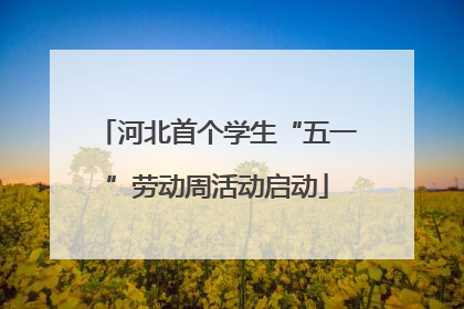 河北首个学生“五一”劳动周活动启动