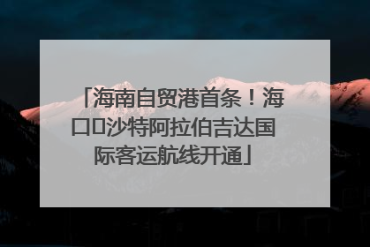 海南自贸港首条！海口⇌沙特阿拉伯吉达国际客运航线开通