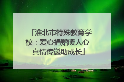 淮北市特殊教育学校：爱心捐赠暖人心 真情传递助成长