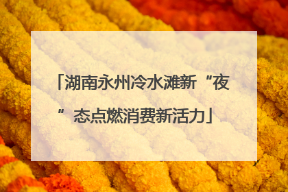 湖南永州冷水滩新“夜”态点燃消费新活力