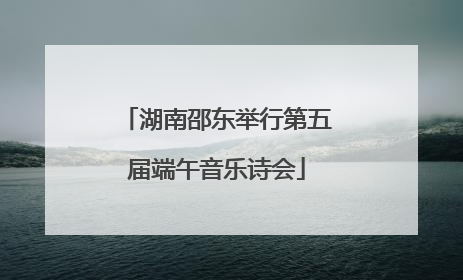 湖南邵东举行第五届端午音乐诗会