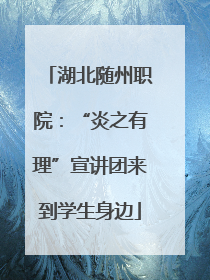 湖北随州职院：“炎之有理”宣讲团来到学生身边