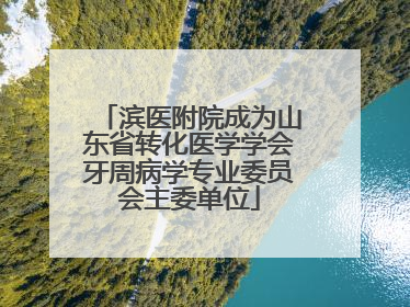 滨医附院成为山东省转化医学学会牙周病学专业委员会主委单位