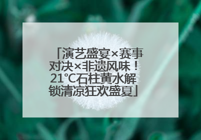 演艺盛宴×赛事对决×非遗风味！21℃石柱黄水解锁清凉狂欢盛夏